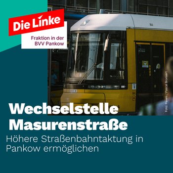  Gezeigt ist eine Straßenbahn der BVG. Dazu der Titel: "Wechselstelle Masurenstraße. Höhere Straßenbahntaktung in Pankow ermöglichen."